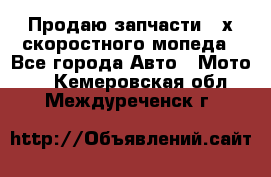 Продаю запчасти 2-х скоростного мопеда - Все города Авто » Мото   . Кемеровская обл.,Междуреченск г.